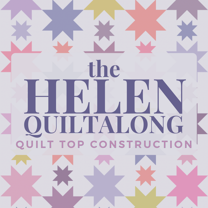 The Helen QAL: Week 6 – Quilt Top Construction